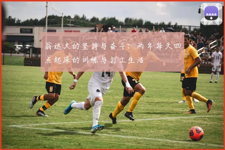 翁达夫的坚持与奋斗：两年每天四点起床的训练与打工生活