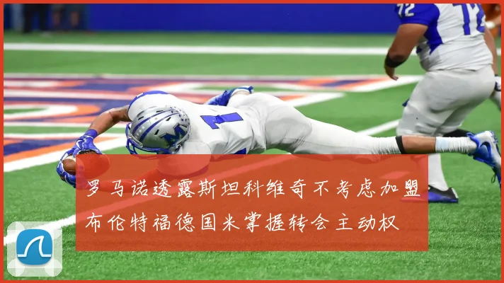 罗马诺透露斯坦科维奇不考虑加盟布伦特福德国米掌握转会主动权
